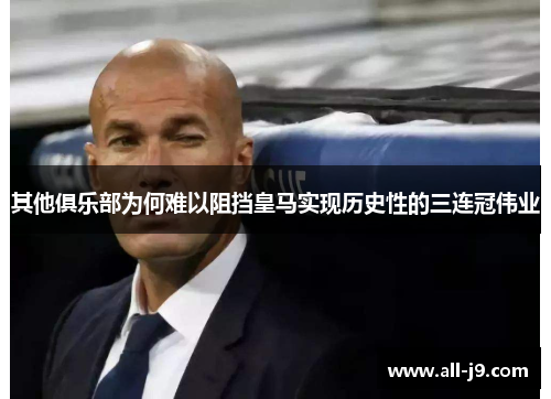 其他俱乐部为何难以阻挡皇马实现历史性的三连冠伟业