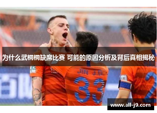 为什么武桐桐缺席比赛 可能的原因分析及背后真相揭秘 为什么武桐桐缺席比赛 可能的原因分析及背后真相揭秘