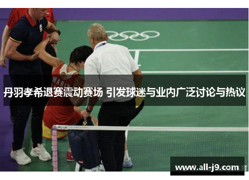 丹羽孝希退赛震动赛场 引发球迷与业内广泛讨论与热议