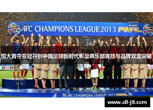 恒大首夺亚冠开创中国足球新时代彰显俱乐部竞技与品牌双重突破