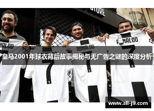 皇马2001年球衣背后故事揭秘与无广告之谜的深度分析