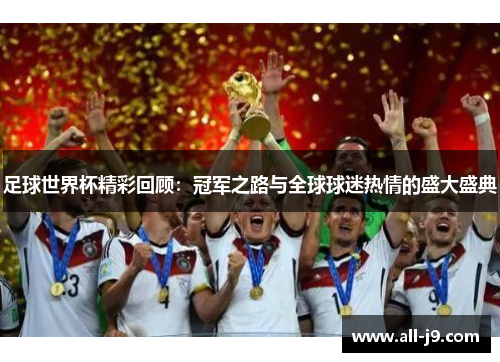 足球世界杯精彩回顾：冠军之路与全球球迷热情的盛大盛典