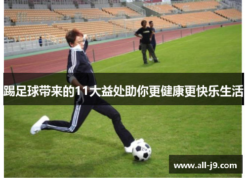 踢足球带来的11大益处助你更健康更快乐生活 踢足球带来的11大益处助你更健康更快乐生活
