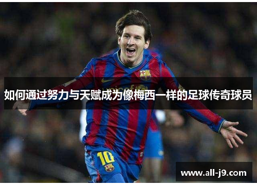 如何通过努力与天赋成为像梅西一样的足球传奇球员