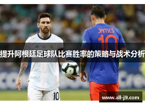 提升阿根廷足球队比赛胜率的策略与战术分析