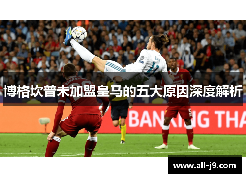 博格坎普未加盟皇马的五大原因深度解析