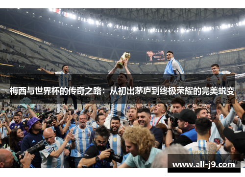 梅西与世界杯的传奇之路：从初出茅庐到终极荣耀的完美蜕变