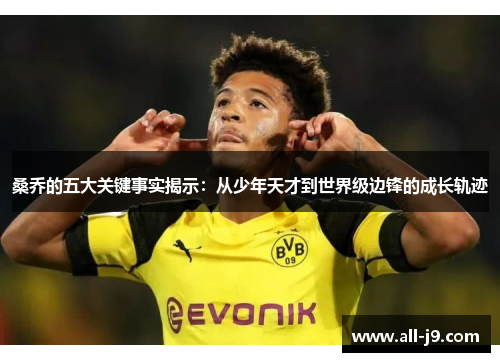 桑乔的五大关键事实揭示：从少年天才到世界级边锋的成长轨迹