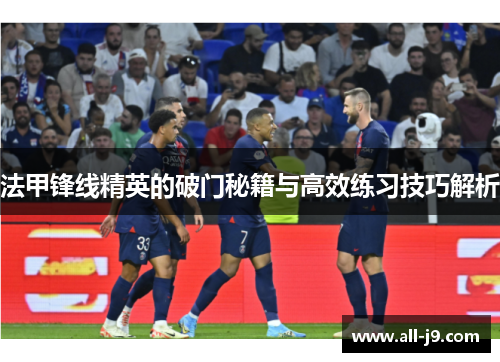 法甲锋线精英的破门秘籍与高效练习技巧解析 法甲锋线精英的破门秘籍与高效练习技巧解析