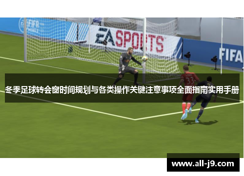 冬季足球转会窗时间规划与各类操作关键注意事项全面指南实用手册
