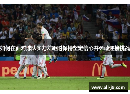 如何在面对球队实力差距时保持坚定信心并勇敢迎接挑战