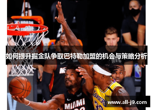 如何提升掘金队争取巴特勒加盟的机会与策略分析 如何提升掘金队争取巴特勒加盟的机会与策略分析