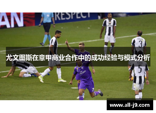 尤文图斯在意甲商业合作中的成功经验与模式分析 尤文图斯在意甲商业合作中的成功经验与模式分析
