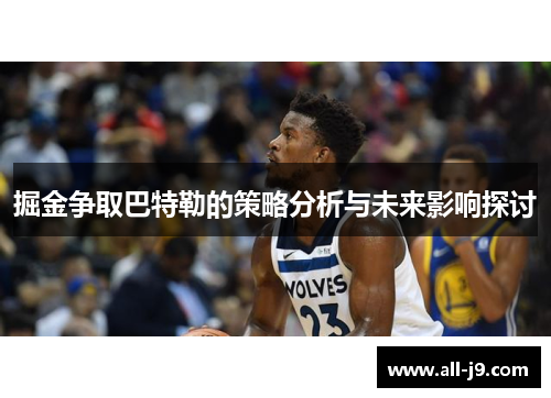 掘金争取巴特勒的策略分析与未来影响探讨