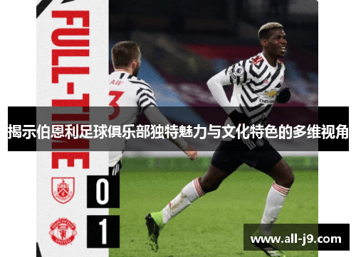 揭示伯恩利足球俱乐部独特魅力与文化特色的多维视角