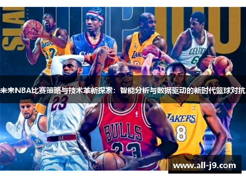 未来NBA比赛策略与技术革新探索：智能分析与数据驱动的新时代篮球对抗