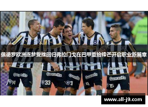 佩德罗欧洲逐梦受挫回归弗拉门戈在巴甲重拾锋芒开启职业新篇章