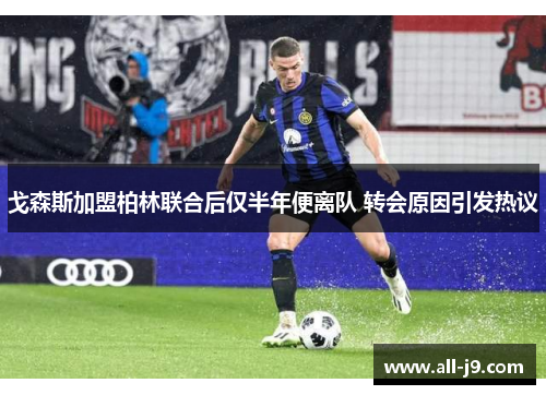 戈森斯加盟柏林联合后仅半年便离队 转会原因引发热议