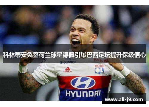 科林蒂安免签荷兰球星德佩引爆巴西足坛提升保级信心