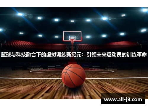 篮球与科技融合下的虚拟训练新纪元：引领未来运动员的训练革命