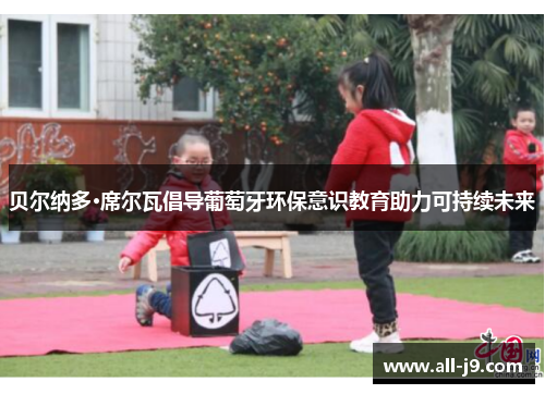 贝尔纳多·席尔瓦倡导葡萄牙环保意识教育助力可持续未来 贝尔纳多·席尔瓦倡导葡萄牙环保意识教育助力可持续未来