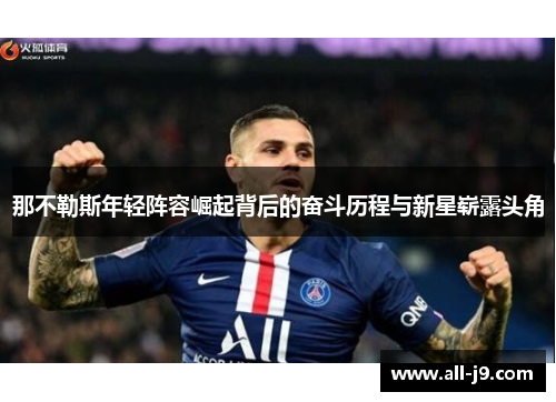 那不勒斯年轻阵容崛起背后的奋斗历程与新星崭露头角 那不勒斯年轻阵容崛起背后的奋斗历程与新星崭露头角